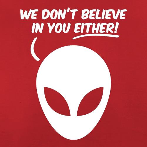 We Don't Believe In You Either! t shirt