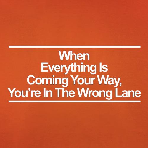 When Everything Is Coming Your Way, You're In The Wrong Lane t shirt