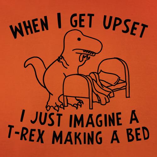 When I Get Upset I Just Imagine A T-Rex Making A Bed t shirt