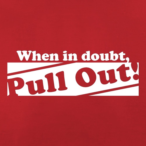 When In Doubt, Pull Out! t shirt
