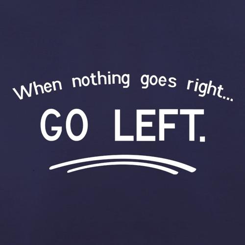 When Nothing Goes Right Go Left t shirt