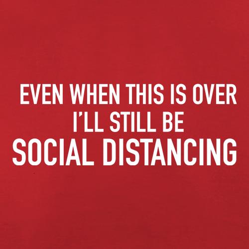 When This is over i'll stil be social distancing t shirt