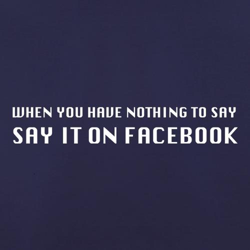 When you have nothing to say, say it on facebook t shirt
