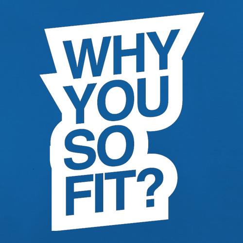 Why You So Fit? t shirt