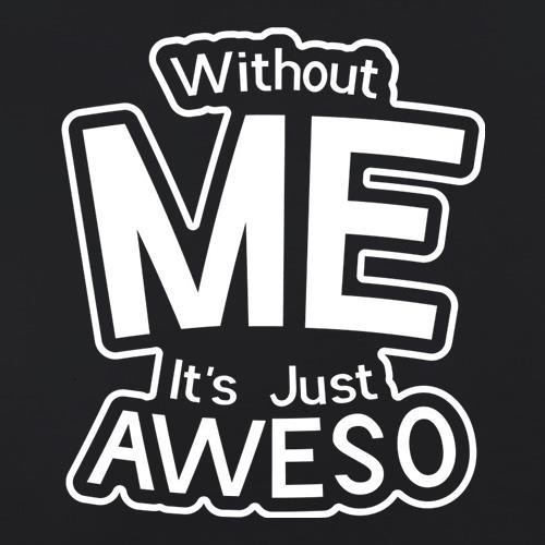 Without Me It's Just Aweso t shirt