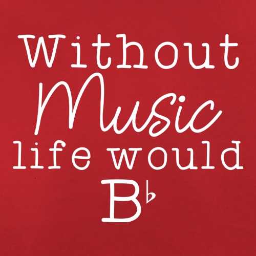 Without Music, Life Would Be Flat t shirt