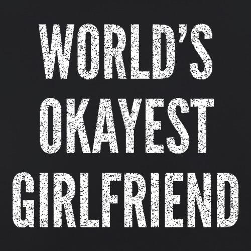 World's Okayest Girlfriend t shirt