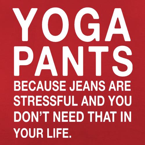 Yoga Pants because Jeans are stressful t shirt