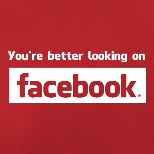 you're better looking on Facebook t shirt
