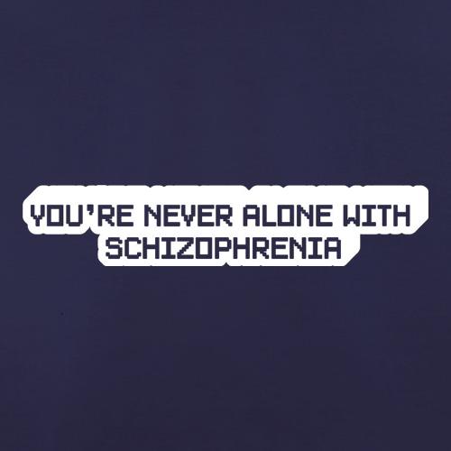 You're Never Alone With Schizophrenia t shirt