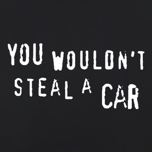You Wouldn't Steal a Car t shirt
