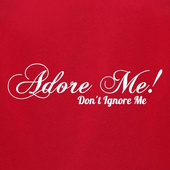 Adore me Don't Ignore Me t shirt