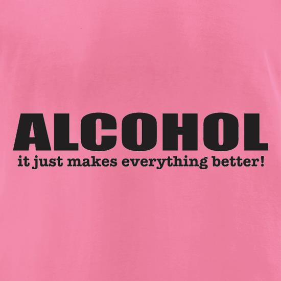 Alcohol It Just Makes Everything Better t shirt