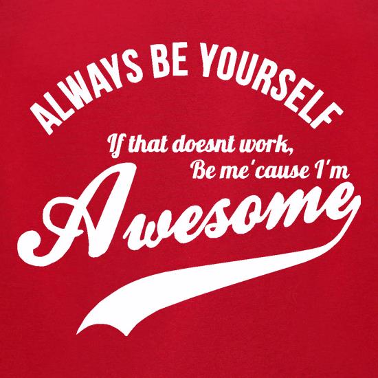 always be yourself,if that doesn't work be me 'cause I'm awesome t shirt