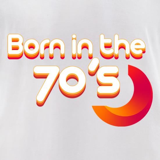 Born In The Seventies t shirt