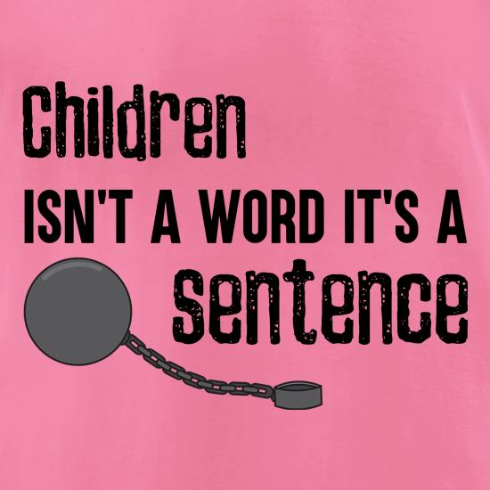 Children Isn't A Word, It's A Sentence t shirt