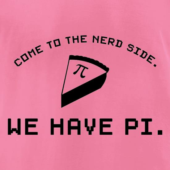 Come To The Nerd Side. We Have Pi t shirt