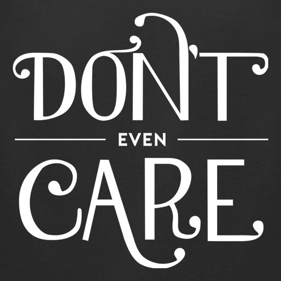 Don't Even Care t shirt