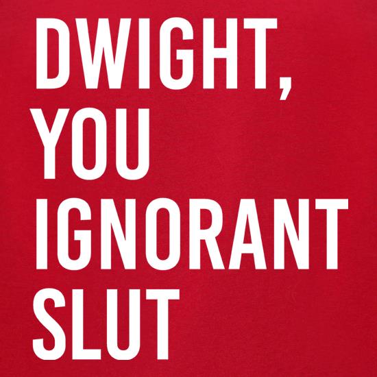 Dwight, You Ignorant Slut t shirt