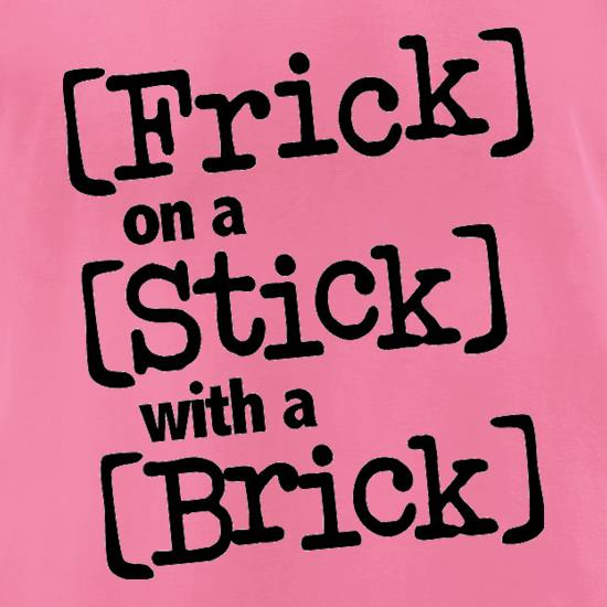 Frick on a Stick with a Brick t shirt