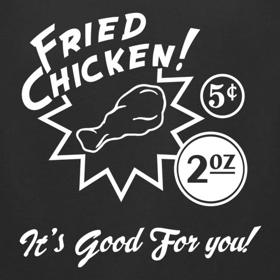 Fried Chicken It's Good For You! t shirt