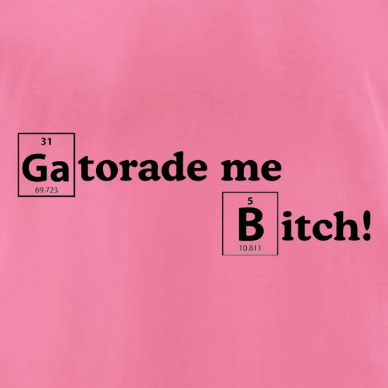 Gatorade me Bitch t shirt