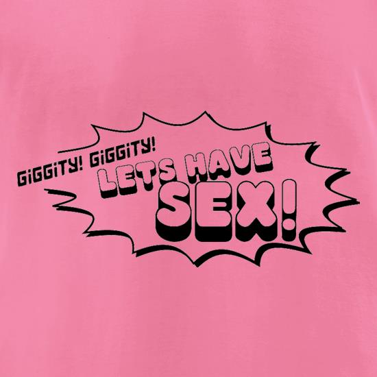 Giggity Giggity Lets Have Sex! t shirt