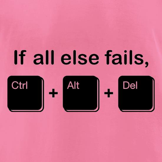 If All Else Fails, Ctrl Alt Delete t shirt