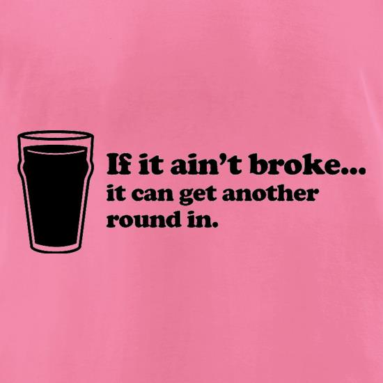 If It Ain't Broke, It Can Get Another Round In t shirt