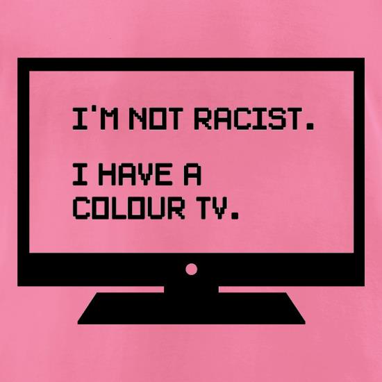 I'm Not Racist I Have A Colour TV t shirt