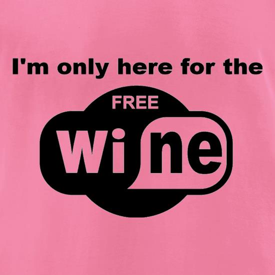 I'm Only Here For The Free Wine t shirt