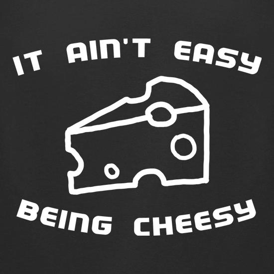 It Ain't Easy Being Cheesy t shirt