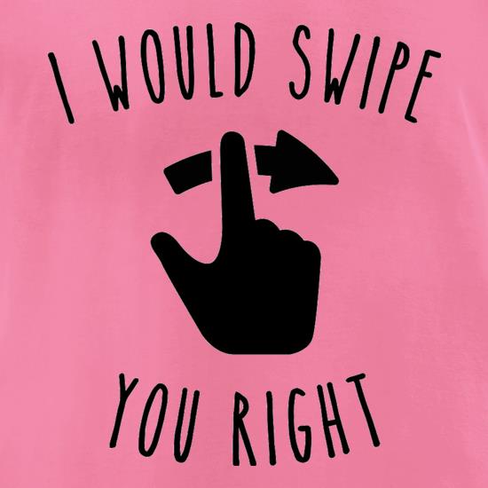I Would Swipe You Right t shirt