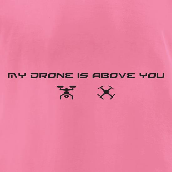 My Drone Is Above You t shirt