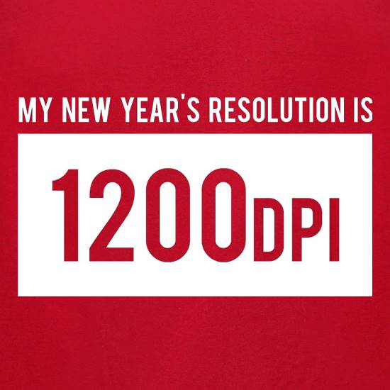 My New Year's Resolution Is 1200dpi t shirt