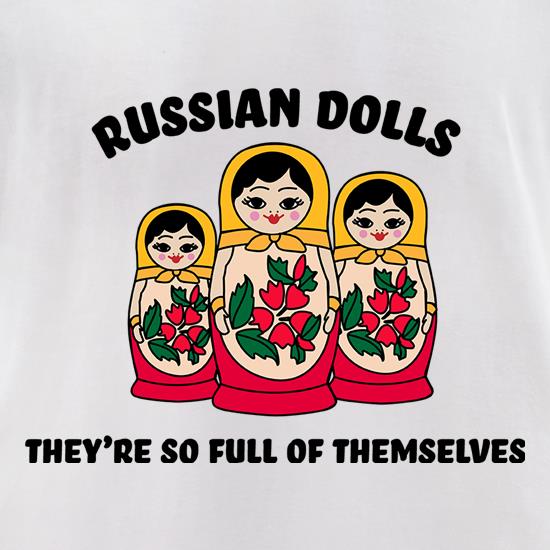 Russian Dolls - They're So Full Of Themselves t shirt