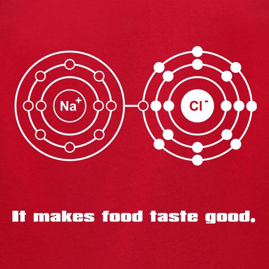 Sodium Chloride - It makes food taste good t shirt