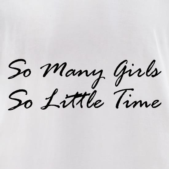 So Many Girls, So Little TIme t shirt