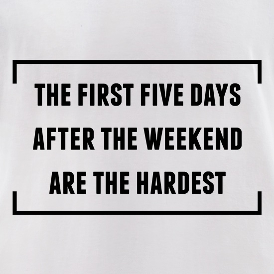 The First Five Days Are The Hardest t shirt