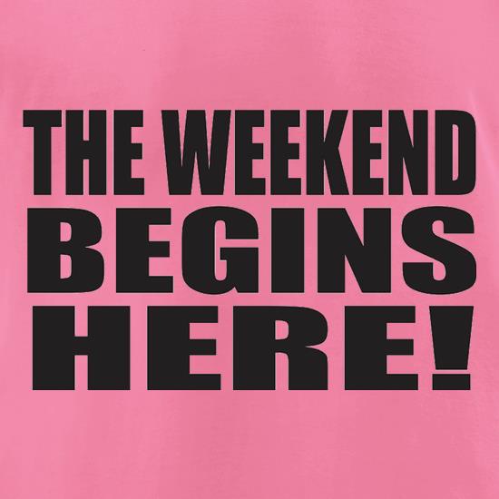 The Weekend Begins Here t shirt