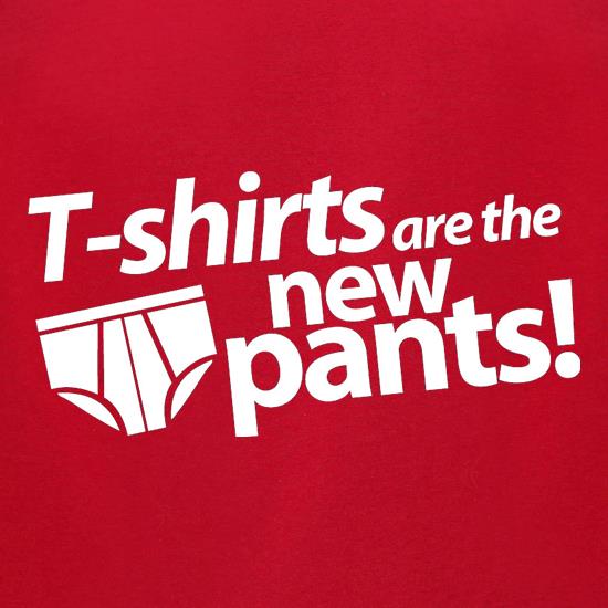 T-Shirts Are The New Pants! t shirt