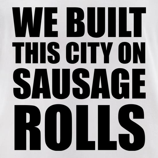 We Built This City On Sausage Rolls t shirt