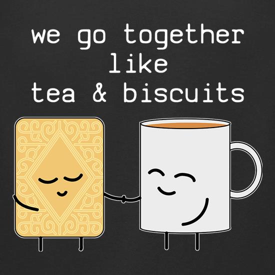 We Go Together Like Tea & Biscuits t shirt