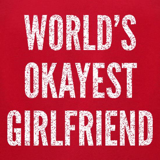 World's Okayest Girlfriend t shirt