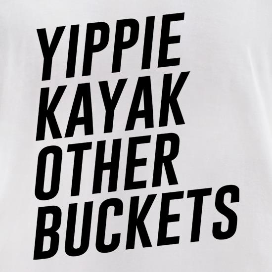 Yippie Kayak Other Buckets t shirt
