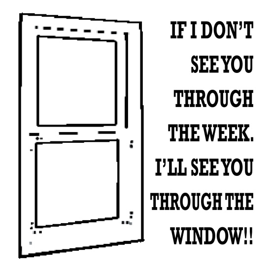 If I don't see you through the week. I'll see you through the window t shirt