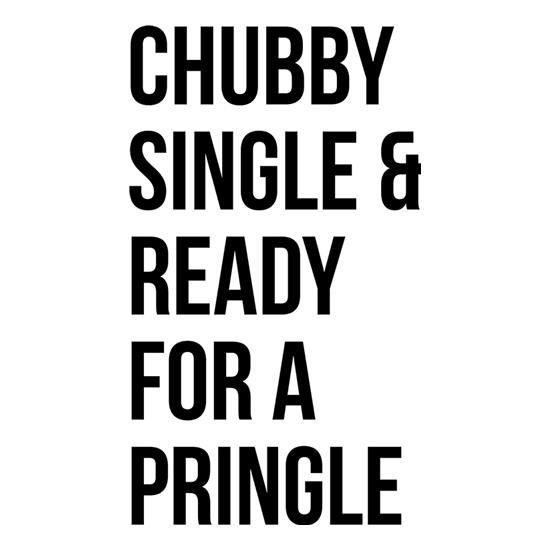 Chubby, Single And Ready For A Pringle t shirt