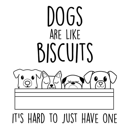 Dogs Are Like Biscuits, It's Hard To Just Have One t shirt
