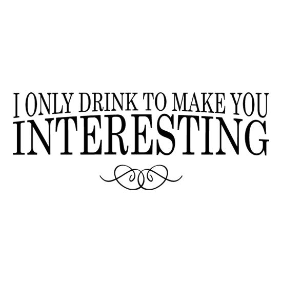 I Only Drink To Make You Interesting t shirt