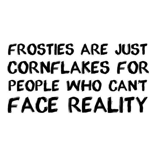 Frosties Are Just Cornflakes For People Who Can't Face Reality t shirt